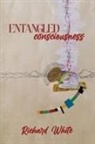 Richard White - ENTANGLED CONSCIOUSNESS