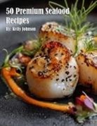 Kelly Johnson - 50 Premium Seafood Recipes