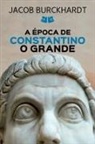 Jacob Burckhardt - A Época De Constantino O Grande