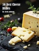 Kelly Johnson - 50 Best Cheese Dishes