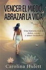 Carolina Hulett - VENCER EL MIEDO, ABRAZAR LA VIDA
