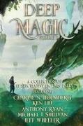 Ken Liu, Anthony Ryan, Jeff Wheeler - Deep Magic Volume II A Speculative Fiction Collection