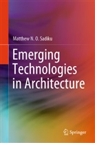 Matthew N O Sadiku, Matthew N. O. Sadiku - Emerging Technologies in Architecture