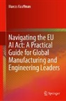 Marcos Kauffman - Navigating the EU AI Act: A Practical Guide for Global Manufacturing and Engineering Leaders