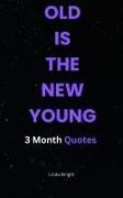 Linda Wright - OLD IS THE NEW YOUNG 3 Month Quotes