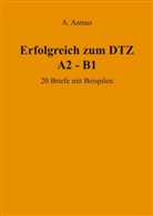 Aygul Asmus - Erfolgreich zum DTZ A2 - B1 20 Briefe mit Beispielen