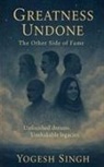 Yogesh Singh - GREATNESS UNDONE- The Other Side of Fame