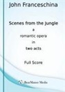 John Franceschina - Scenes from the Jungle - A Romantic Opera in Two Acts (Full Score)