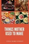 Lydia Maria Gurney - Things Mother Used to Make