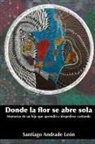 Santiago Andrade León - Donde la flor se abre sola