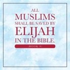 Elijah Alexander - All Muslims shall be saved by Elijah in the Bible. (Book 9)
