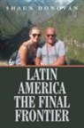 Shaun Donovan - LATIN AMERICA THE FINAL FRONTIER