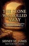 Sidney St. James - The Stone Was Rolled Away - Fifty Parables and a Kingdom That Could Not be Buried