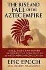 Epic Epoch - The Rise and Fall of the Aztec Empire
