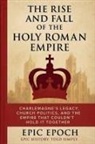 Epic Epoch - The Rise and Fall of the Holy Roman Empire