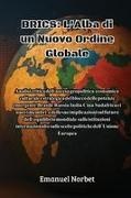 Emanuel Norbet - BRICS Analisi critica dell'ascesa geopolitica, economica, culturale e strategica del blocco delle potenze emergenti - Brasile, Russia, India, Cina, Sudafrica e i nuovi membri - e delle sue implicazioni sul futuro dell'equilibrio mondiale, sulle istituzio