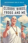 Aristophanes son of Philip - Clouds, Birds, Frogs and Me