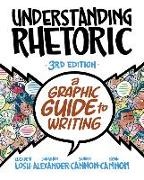 Jonathan Alexander, Kevin Cannon, Zander Cannon, Elizabeth Losh - Understanding Rhetoric A Graphic Guide to Writing