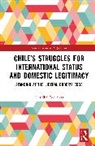 Cristóbal Bywaters - Chile’s Struggles for International Status and Domestic Legitimacy