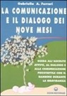 Gabriella Arrigoni Ferrari - La comunicazione e il dialogo dei nove mesi. Guida all'ascolto attivo, al dialogo e alla comunicazione psicotattile con il bambino durante la gravidanza