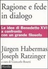 Benedetto Xvi (Joseph Ratzinger), Jürgen Habermas, G. Bosetti - Ragione e fede in dialogo