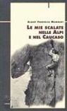 Albert F. Mummery, Gaspare Bona, Pietro Crivellaro - Le mie scalate nelle Alpi e nel Caucaso
