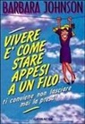 Barbara Johnson - Vivere è come stare appesi a un filo... conviene non lasciare mai la presa!