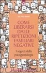 Joe-Ann Benoit - Come liberarsi dalle ripetizioni familiari negative. I segreti della psicogenealogia