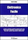 Elettronica facile. Elettricità, elettrostatica, magnetismo, componenti passivi e attivi, circuiti integrati, trasformatori, elettronica analogica e digitale