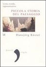 Hansjörg Küster - Piccola storia del paesaggio. Uomo, mondo, rappresentazione