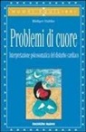 Rüdiger Dahlke, E. Rossi, A. Zanardi - Problemi di cuore. Interpretazione psicosomatica del disturbo cardiaco