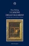 Hans Belting - I canoni dello sguardo. Storia della cultura visiva tra Oriente e Occidente