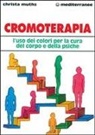 Christa Muths - Cromoterapia. L'uso dei colori per la cura del corpo e della psiche