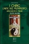 Selene Ballerini - I Ching. L'arte del mutamento. Applicazioni e magie