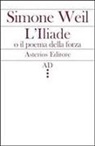 Simone Weil, A. Di Grazia - L' Illiade o il poema della forza