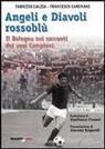 Fabrizio Càlzia, Francesco Caremani - Angeli e diavoli rossoblù. Il Bologna nei racconti dei suoi campioni