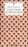 Pablo Neruda - Lettere d'amore ad Albertina Rosa