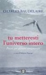 Charles Baudelaire, Roberto Mussapi - Tu metteresti l'universo intero. Testo francese a fronte