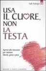 Safi Nidiaye - Usa il cuore non la testa. Aprirsi alle emozioni per ottenere libertà, gioia e pace