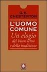 Gilbert K. Chesterton - L' uomo comune. Un elogio del buon senso e della tradizione