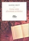 Eudora Welty - Come sono diventata scrittrice