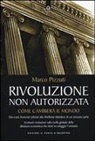 Marco Pizzuti - Rivoluzione non autorizzata. Come cambierà il mondo