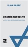 Ilan Pappé - Controcorrente. La lotta per la libertà accademica in Israele