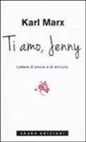 Karl Marx - Ti amo Jenny. Lettere di amore e di amicizia