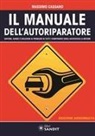 Massimo Cassano - Il manuale dell'autoriparatore. Sintomi, avarie e soluzioni ai problemi di tutti i componenti degli autoveicoli a motore