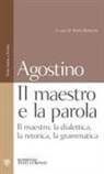 Agostino (Sant'), M. Bettetini - Il maestro e la parola. Il maestro, la dialettica, la retorica, la grammatica. Testo latino a fronte