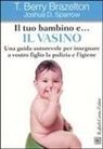 T. Berry Brazelton, Joshua D. Sparrow - Il tuo bambino e... il vasino. Una guida autorevole per insegnare a vostro figlio la pulizia e l'igiene