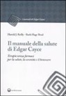 Ruth H. Brod, Harold J. Reilly - Il manuale della salute di Edgar Cayce. Terapie senza farmaci per la salute, la serenità e il benessere