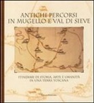 B. Santi - Antichi percorsi in Mugello e val di Sieve. Itinerari di storia, arte e umanità in una terra toscana