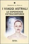 Roberto La Paglia - I viaggi astrali. Le esperienze extracorporee
